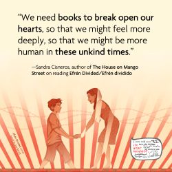 Quote: We need books to break open our hearts, so that we might feel more deeply, so that we might be more human in these unkind times." 
